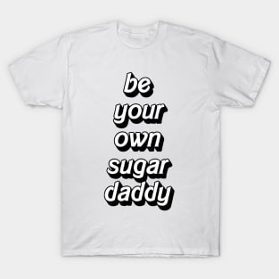 Be your own sugar daddy - my own sugar daddy T-Shirt